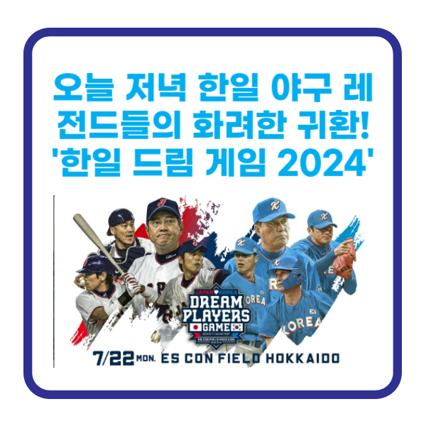 한일 야구 레전드들의 화려한 귀환! '한일 드림 게임 2024' 출연 선수 와  K-POP 스타 출연 가능성