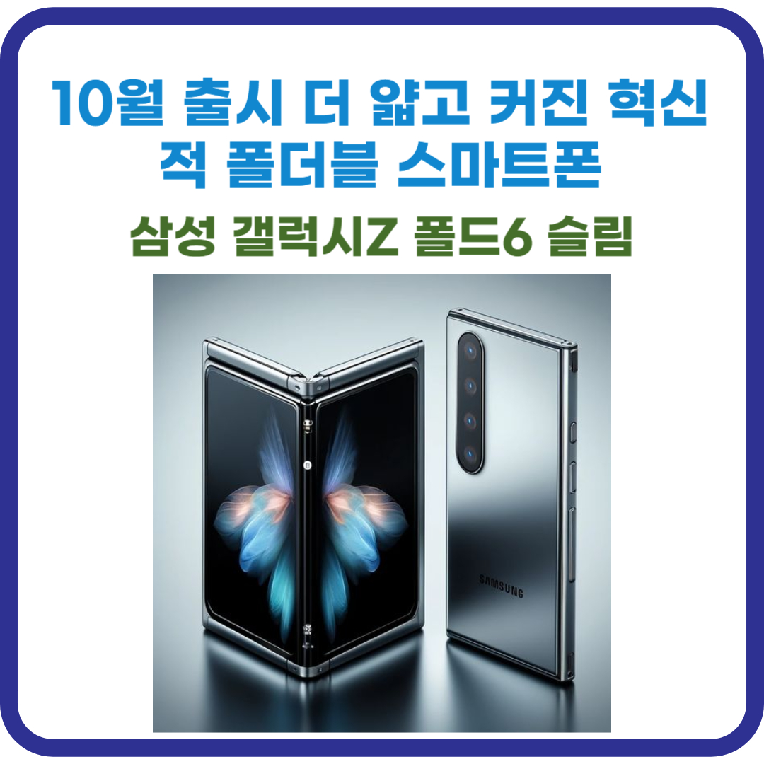 삼성 갤럭시Z 폴드6 슬림 : 10월 출시 더 얇고 커진 혁신적 폴더블 스마트폰